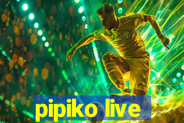 pipiko live